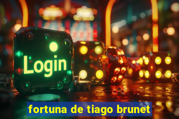 fortuna de tiago brunet